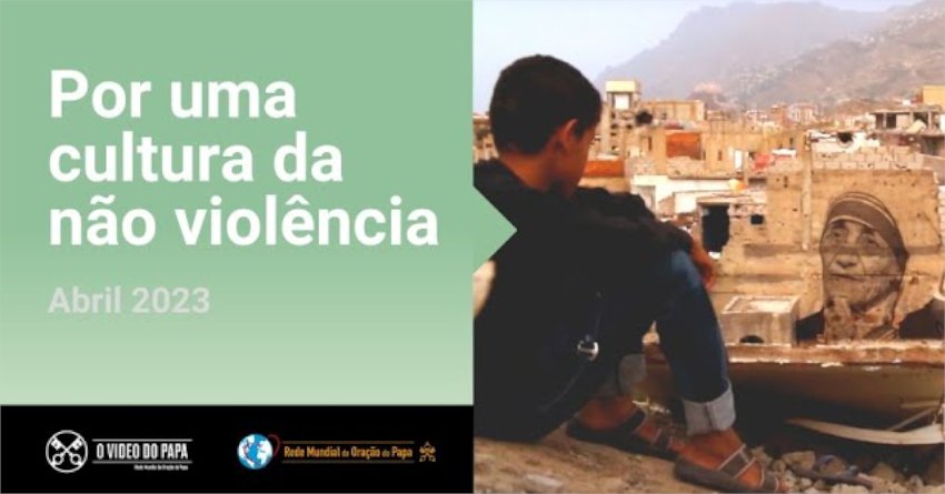 Vídeo do Papa abril/2023: Por uma cultura da não violência